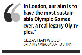 Sebastian Wood, Britain's ambassador to China, claims the country will stage the most sustainable Olympic Games ever in London this summer. Olympics will live forever, London hopes