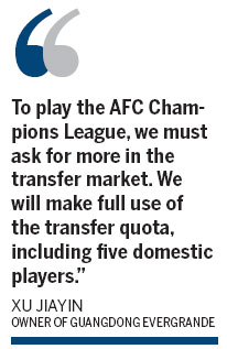 A domestic league championship isn't going to cut it. Xu Jiayin spent 500 million yuan ($78.7 million) this year to upgrade Guangzhou Evergrande, enough to help the team win its first Chinese Super League (CSL) title. China isn't big enough